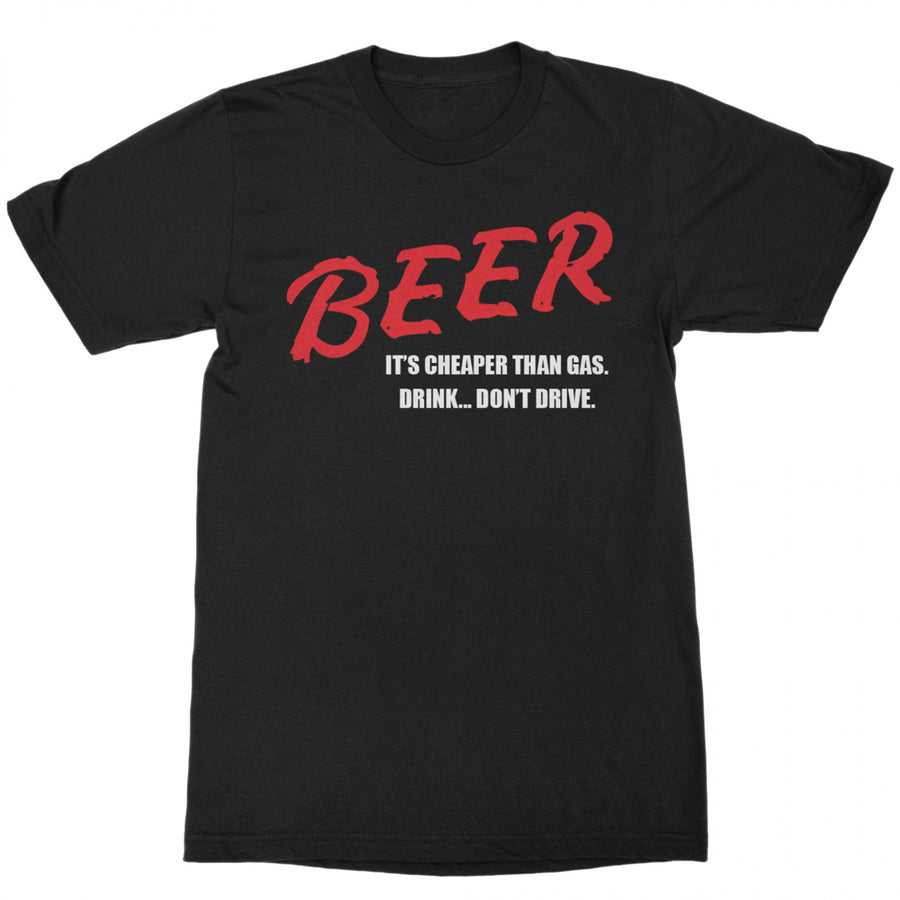 Beer Its Cheaper Than Gas Drink...Dont Drive Graphic T-Shirt Image 1